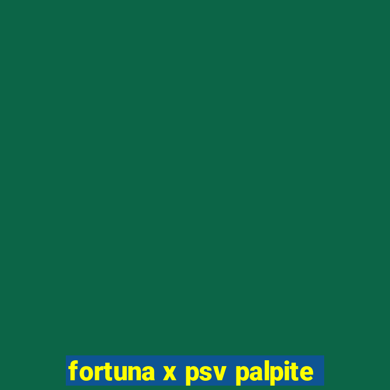 fortuna x psv palpite